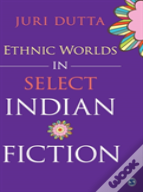 Ethnic Worlds In Select Indian Fiction