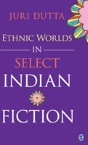 Ethnic Worlds In Select Indian Fiction - Preview