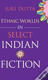Ethnic Worlds In Select Indian Fiction