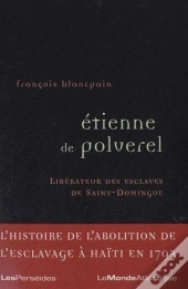 Etienne De Poleverel ; Libérateur Des Esclaves De Saint-Domingue