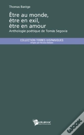 Être Au Monde, Être En Exil, Être En Amour ; Anthologie Poétique De Tomás Segovia