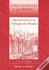 Être Conduits À La Prière...Introduction À La Liturgie Des Heures