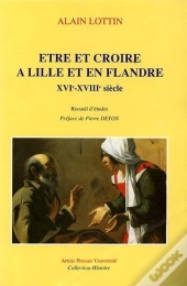 Etre Et Croire A Lille Et En Flandres Xvi Et Xviii Siecles