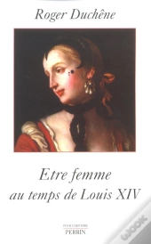 Etre Femme Au Temps De Louis Xiv