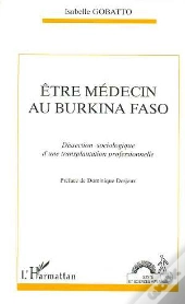 Etre Medecin Au Burkina Faso ; Dissection Sociologique D'Une Transplatation Professionnelle