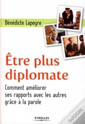 Être Plus Diplomate ; Comment Améliorer Son Rapport Aux Autres Par La Parole
