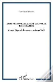 Etre Responsable Dans Un Monde En Mutation - Ce Qui Depend De Nous... Aujourd'Hui!