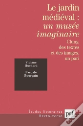 Etudes Litteraires : Le Jardin Médiéval : Un Musée Imaginaire ; Cluny, Des Textes Et Des Images, Un Pari