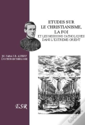 Études Sur Le Christianisme, La Foi Et Les Missions Catholiques Dans L'Extrème-Orient