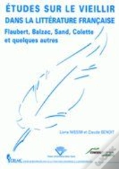 Etudes Sur Le Vieillir Dans La Litterature Francaise. Flaubert, Balza C, Sand, Colette Et Quelques A