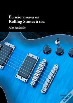 Capa do artigo Eu Não Amava Os Rolling Stones À Toa
