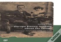 Europe Knows Nothing About The Orient Â€“ A Critical Discourse (1872â€“1932)