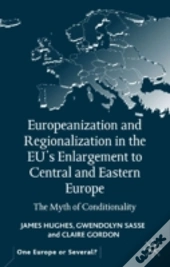 Europeanization And Regionalization In The Eu'S Enlargement To Central And Eastern Europe