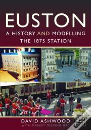 Euston - A History And Modelling The 1875 Station