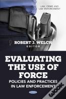 Evaluating The Use Of Force: Policies And Practices In Law Enforcement