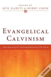 Evangelical Calvinism: Essays Resourcing