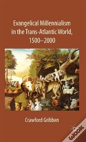 Evangelical Millennialism In The Trans-Atlantic World, 1500-2000