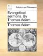 Evangelical Sermons. By Thomas Adam, ... - Preview