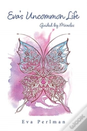 Eva'S Uncommon Life: Guided By Miracles