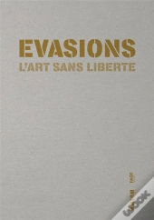 Évasions ; L'Art Sans Liberté
