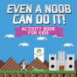 Even A Noob Can Do It! | Activity Book For Kids - Preview