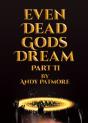 Even Dead Gods Dream: Part Ii - Preview