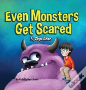 Even Monsters Get Scared:  Help Kids Ove