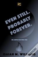 Even Still. Probably Forever.