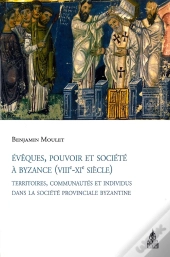 Évêques, Pouvoir Et Société À Byzance (Viii-Xi Siècle) ; Territoires, Communautés Et Individus Dans La Société Provinciale Byzantine