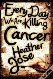 Every Day We Are Killing Cancer