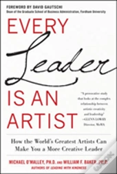 Every Leader Is An Artist: How The World'S Greatest Artists Can Make You A More Creative Leader