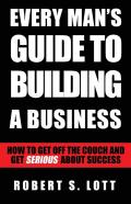 Every Man'S Guide To Building A Business