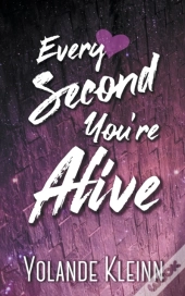Every Second You'Re Alive