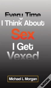 Every Time I Think About Sex I Get Vexed