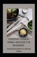 Everyday Chinese Herbal Medicine For Beginners