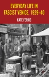 Everyday Life In Fascist Venice, 1929-40