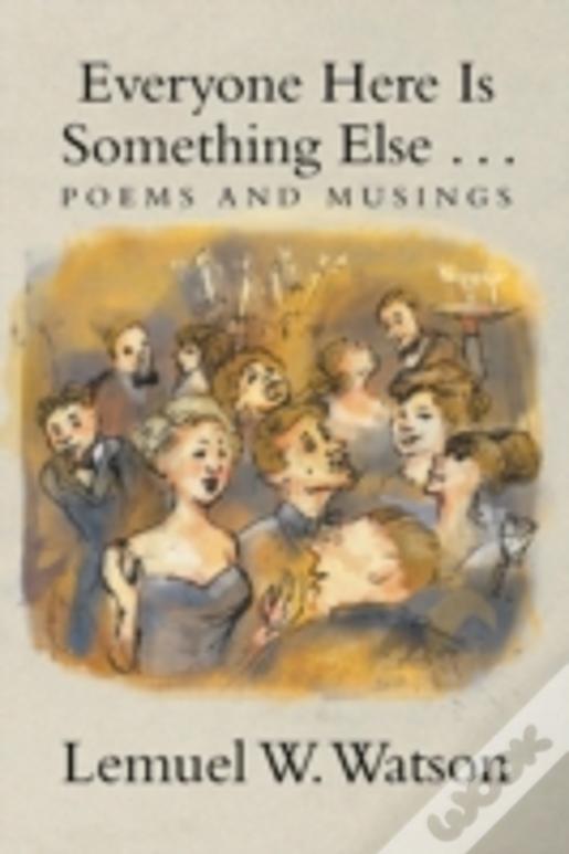 Everyone Here Is Something Else . . .: Poems And Musings