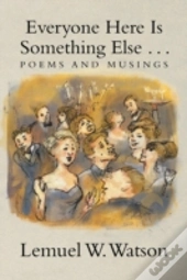 Everyone Here Is Something Else . . .: Poems And Musings