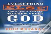 Everything Else You Always Wanted To Know About God (But Were Afraid To Ask)