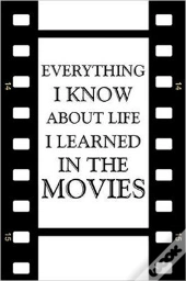Everything I Know About Life I Learned In The Movies
