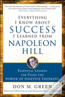 Everything I Know About Success I Learned From Napoleon Hill: Essential Lessons For Using The Power Of Positive Thinking