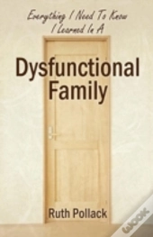 Everything I Need To Know I Learned In A Dysfunctional Family
