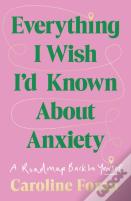 Everything I Wish I'D Known About Anxiety