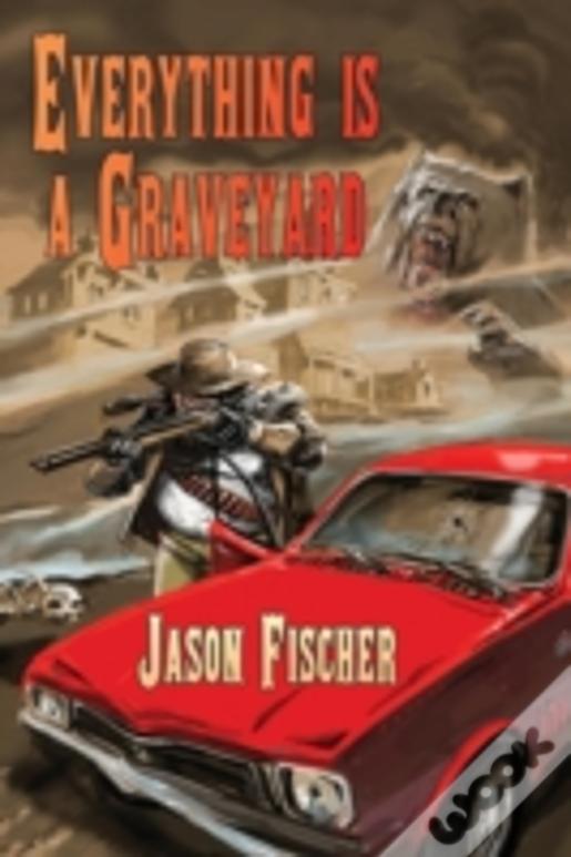 Everything Is A Graveyard
