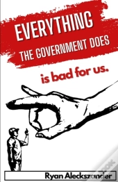 Everything The Government Does Is Bad For Us