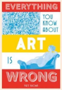 Everything You Know About Art Is Wrong - Preview