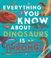Everything You Know About Dinosaurs Is Wrong!