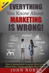 Everything You Know About Marketing Is Wrong!