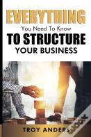 Everything You Need To Know To Structure Your Business