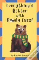 Everything'S Better With Googly Eyes!